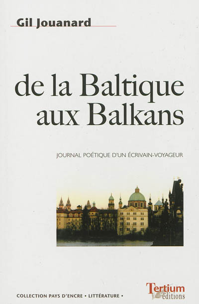 De la Baltique aux Balkans : journal poétique d'un écrivain voyageur, 2000-2010