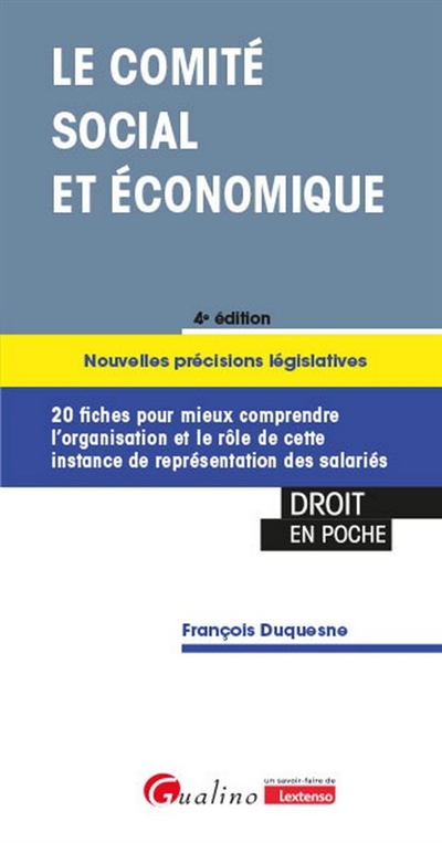 Le comité social et économique : nouvelles précisions législatives : 20 fiches pour mieux comprendre l'organisation et le rôle de cette instance de représentation des salariés