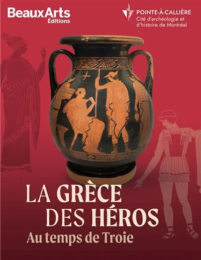 La Grèce des héros : au temps de Troie : Pointe-à-Callière, Cité d'archéologie et d'histoire de Montréal