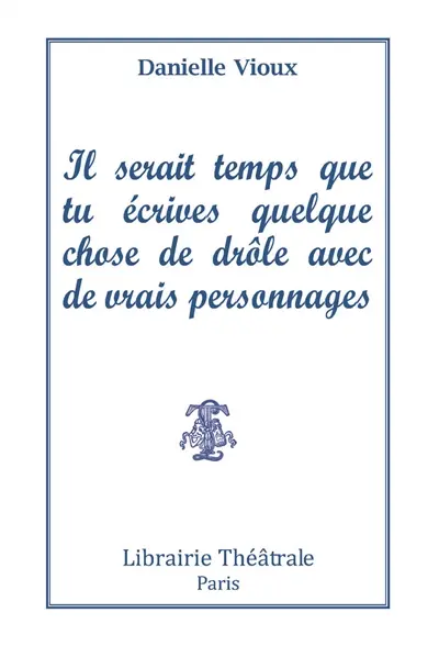 Il serait temps que tu écrives quelque chose de drôle avec de vrais personnages