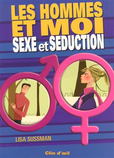Les hommes et moi : sexe et séduction
