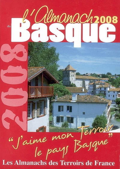 L'almanach du Basque 2008 : j'aime mon terroir, le pays basque