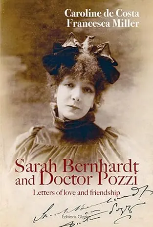 Sarah Bernhardt and doctor Pozzi : letters of love and friendship