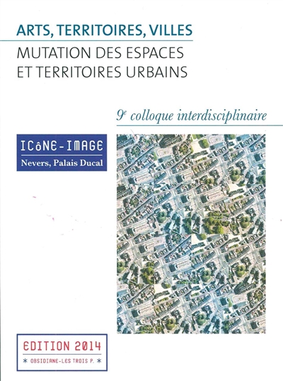 Arts, territoires, villes : mutation des espaces et territoires urbains : actes du 9e colloque interdisciplinaire Icône-Image, Nevers, Palais Ducal, 2-4 mai 2013
