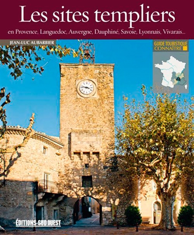 Les sites templiers en Provence, Languedoc, Auvergne, Dauphiné, Savoie, Lyonnais, Vivarais...