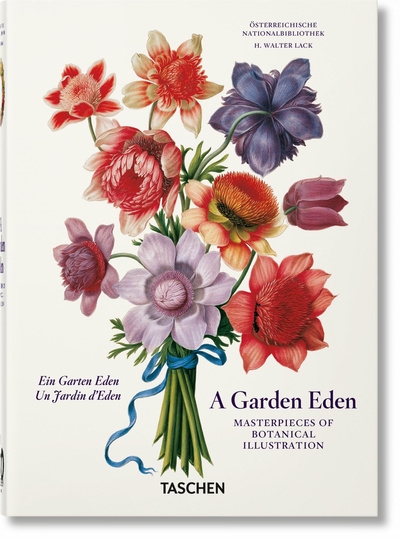 A garden Eden : masterpieces of botanical illustration. Ein Garten Eden : Meisterwerke der botanischen Illustration. Un jardin d'Eden : chefs-d'oeuvre de l'illustration botanique