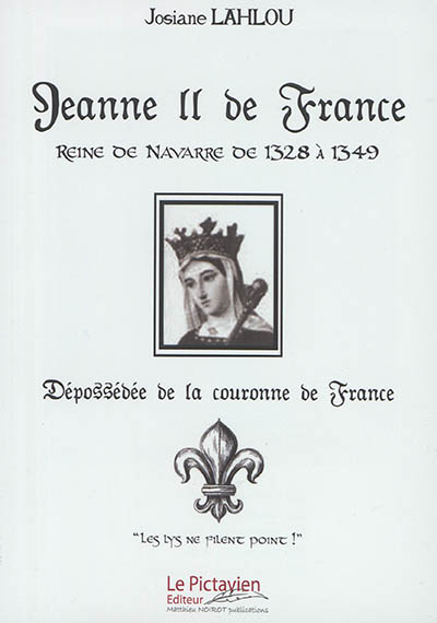 Jeanne II de France : Reine de Navarre de 1328 à 1349 : dépossédée de la Couronne de France