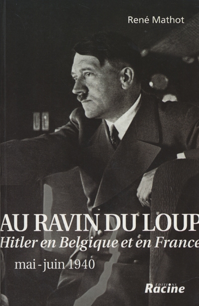 Au Ravin du loup : Hitler en Belgique et en France, mai-juin 1940