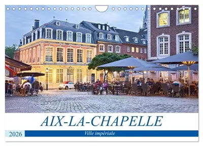 AIX-LA-CHAPELLE Ville impériale (Calendrier mural 2026 DIN A4 vertical), CALVENDO calendrier mensuel : Aix-la-Chapelle : La pittoresque ville historique de Rhénanie-du-Nord-Westphalie est le premier site du patrimoine mondial de l'Allemagne.
