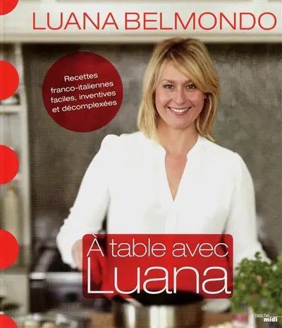 A table avec Luana : recettes franco-italiennes, faciles, inventives et décomplexées