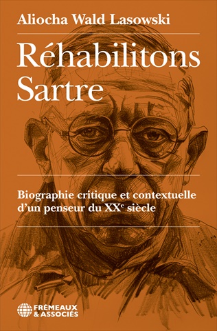 Réhabilitons Sartre : biographie critique et contextuelle d'un penseur du XXe siècle