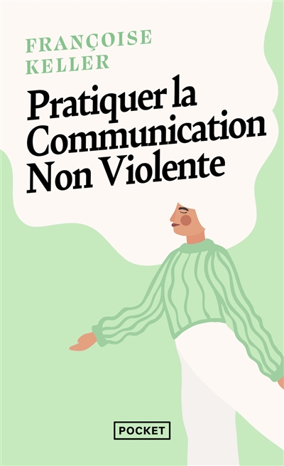Pratiquer la communication non violente : passeport pour un monde où l'on ose se parler en sachant comment le dire