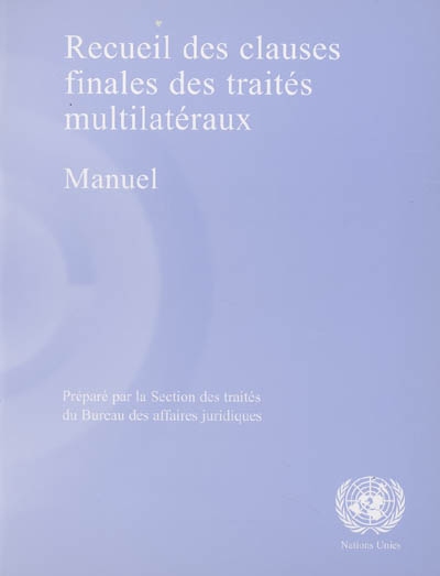 Recueil des clauses finales des traités multilatéraux : manuel