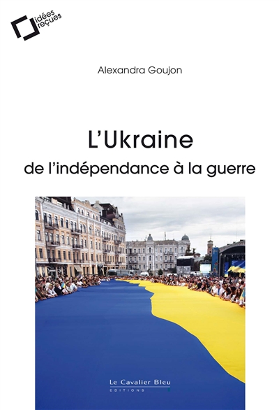 L'Ukraine : de l'indépendance à la guerre - Alexandra Goujon