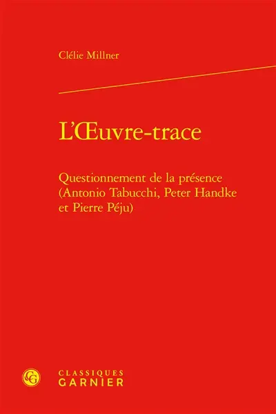 L'oeuvre-trace : questionnement de la présence (Antonio Tabucchi, Peter Handke et Pierre Péju)