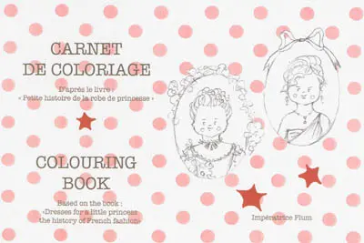 Petite histoire de la robe de princesse : carnet de coloriage. Dresses for a little princess the history of French fashion : colouring book