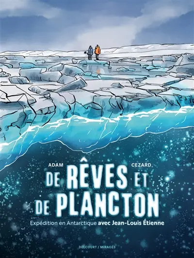 De rêves et de plancton : expédition en Antarctique avec Jean-Louis Etienne
