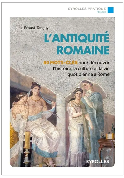 L'Antiquité romaine : 80 mots-clés pour découvrir l'histoire, la culture et la vie quotidienne à Rome