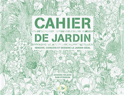 Cahier de jardin : imagine, conçois et dessine le jardin idéal