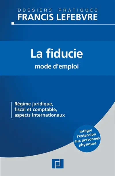 La fiducie, mode d'emploi : régime juridique, fiscal et comptable, aspects internationaux : intègre l'extension aux personnes physiques
