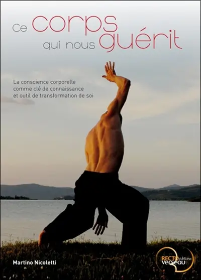 Ce corps qui nous guérit : la conscience corporelle comme clé de connaissance et outil de transformation de soi