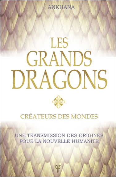 Les grands dragons : créateurs des mondes : une transmission des origines pour la nouvelle humanité