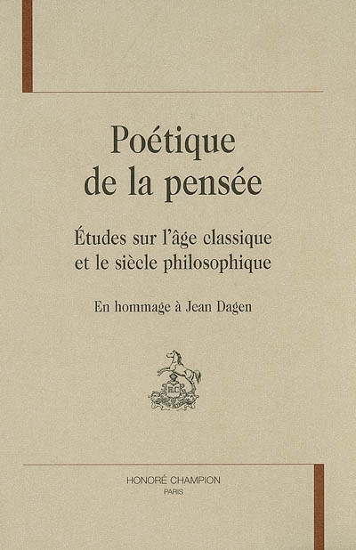 Poétique de la pensée : études sur l'âge classique et le siècle philosophique : en hommage à Jean Dagen : mélanges