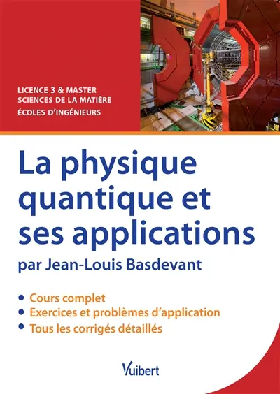 La physique quantique et ses applications : cours, exercices & problèmes corrigés : licence 3 & master sciences de la matière, écoles d'ingénieurs