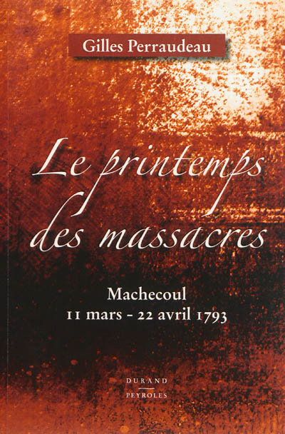 Le printemps des massacres : Machecoul, 11 mars-22 avril 1793