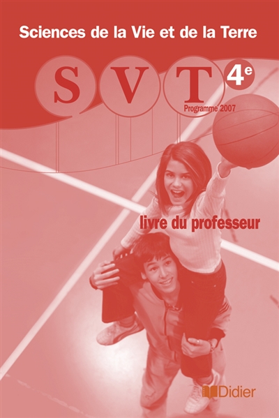 SVT, Sciences de la vie et de la Terre, 4e, programme 2007 : livre du professeur