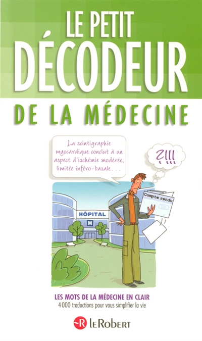 Le petit décodeur de la médecine : les mots de la médecine en clair, 4.000 traductions pour vous simplifier la vie