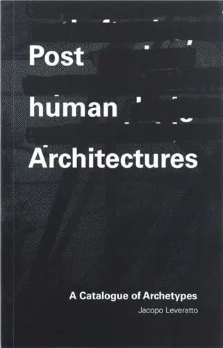 Posthuman Architectures A Catalogue of Archetypes