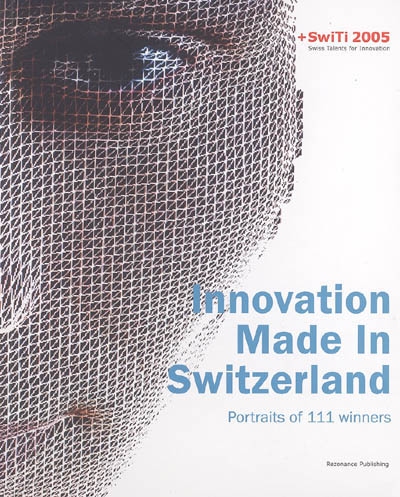 Innovation made in Switzerland, portraits of 111 winners : + SwiTi 2005, Swiss talents for innovation