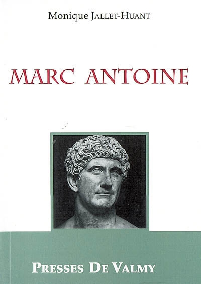 Marc Antoine : généralissime, prince d'Orient et acteur dans la chute de la République romaine