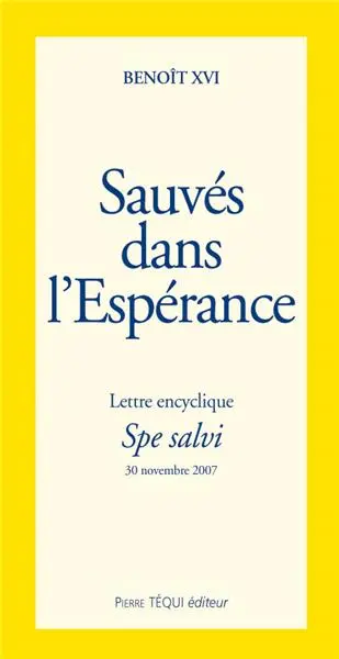 Lettre encyclique Spe salvi : du souverain pontife Benoît XVI aux évêques, aux prêtres et aux diacres, aux personnes consacrées et à tous les fidèles laïques sur l'espérance chrétienne