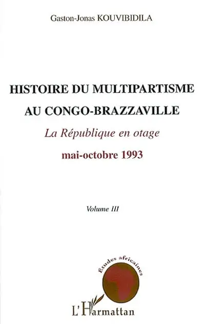 Histoire du multipartisme au Congo-Brazzaville. Vol. 3. La république en otage : mai-octobre 1993