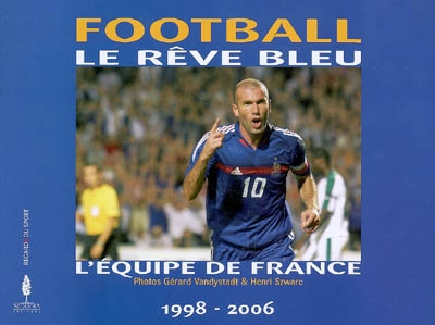 Football, le rêve bleu : l'équipe de France 1998-2006