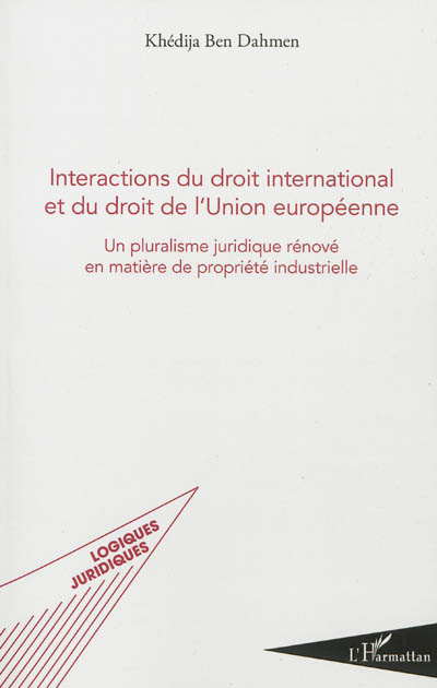 Interactions du droit international et du droit de l'Union européenne : un pluralisme juridique rénové en matière de propriété industrielle