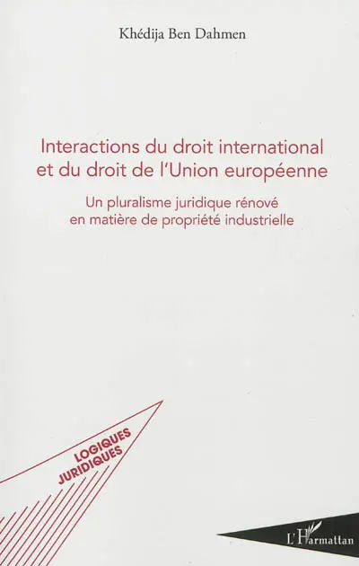 Interactions du droit international et du droit de l'Union européenne : un pluralisme juridique rénové en matière de propriété industrielle