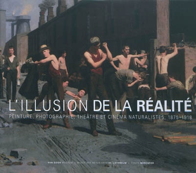 L'illusion de la réalité : peinture, photographie, théâtre et cinéma naturalistes, 1875-1918