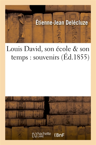 Louis David, son école & son temps : souvenirs