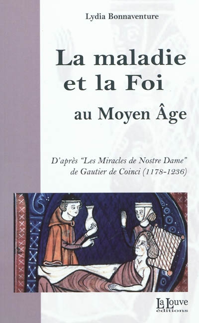 La maladie et la foi au Moyen Age : d'après les Miracles de Nostre Dame de Gautier de Coinci : 1178-1236