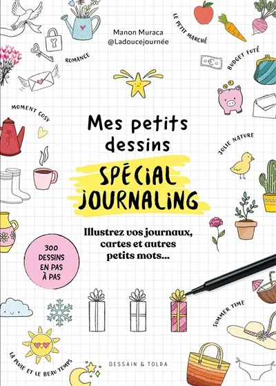 Mes petits dessins spécial journaling : illustrez vos journaux, cartes et autres petits mots... : 300 dessins en pas à pas
