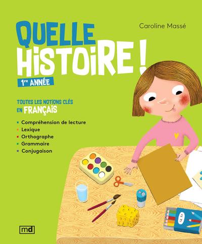 Quelle histoire ! : 1re année : toutes les notions clés en français