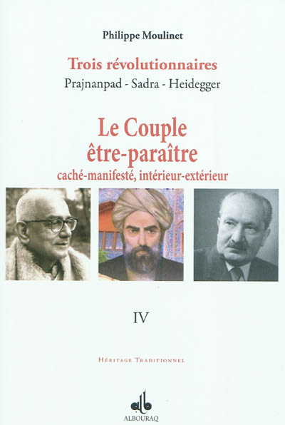 Trois révolutionnaires : Prajnanpad, Sadra, Heidegger. Vol. 4. Le couple être-paraître, caché-manifesté, intérieur-extérieur