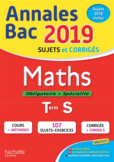 Maths, obligatoire + spécialité, terminale S : annales bac 2019, sujets et corrigés, sujets 2018 inclus