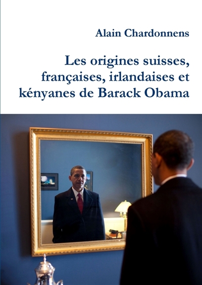 Les origines suisses, françaises, irlandaises et kényanes de Barack Obama. : De l utilisation de la genealogie en politique