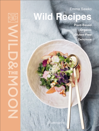 Wild & the moon : wild recipes : plant-based, organic, gluten-free, delicious