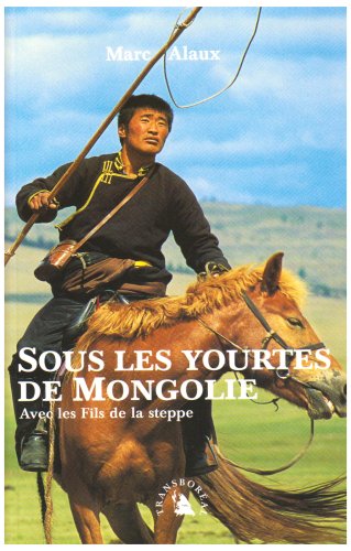 Sous les yourtes de Mongolie : avec les fils de la steppe