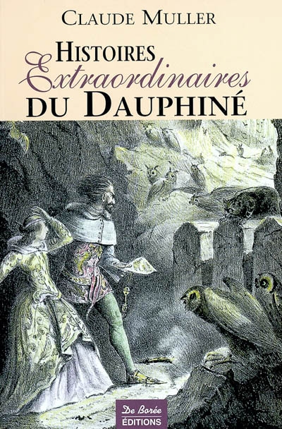 Histoires extraordinaires du Dauphiné : récits authentiques, étranges, insolites, épiques et fabuleux